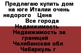 Предлагаю купить дом на юге Италии очень недорого › Цена ­ 1 900 000 - Все города Недвижимость » Недвижимость за границей   . Челябинская обл.,Чебаркуль г.